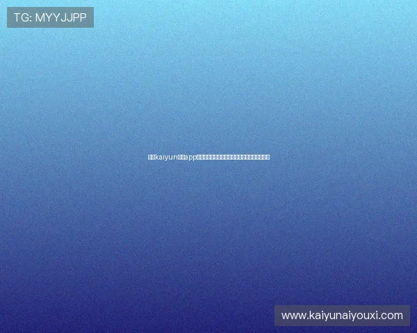 使用kaiyun体育app网页版登录实时关注世界杯比赛结果与精彩瞬间 使用kaiyun体育app网页版登录实时关注世界杯比赛结果与精彩瞬间
